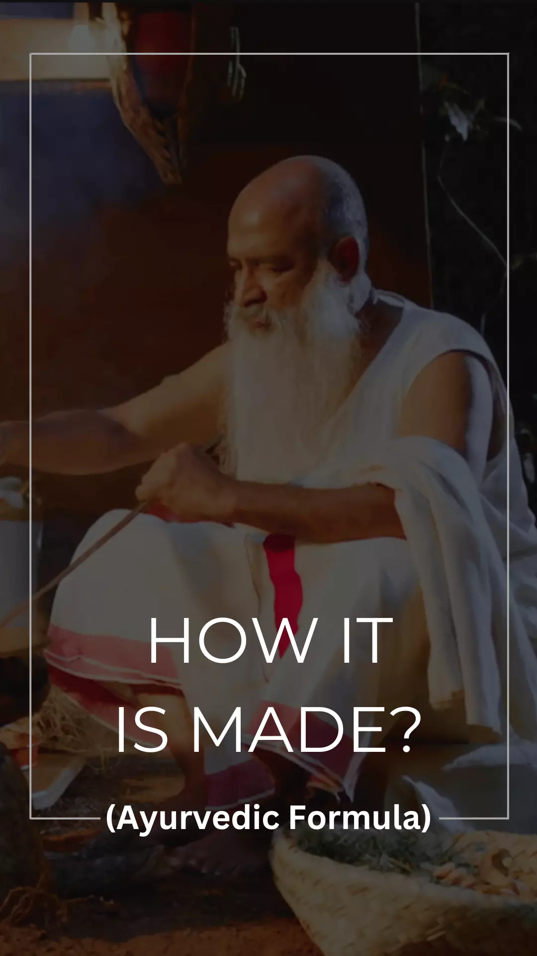 HOW IT IS MADE? (Ayurvedic Formula)